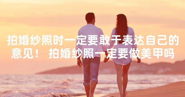 拍婚纱照时一定要敢于表达自己的意见！ 拍婚纱照一